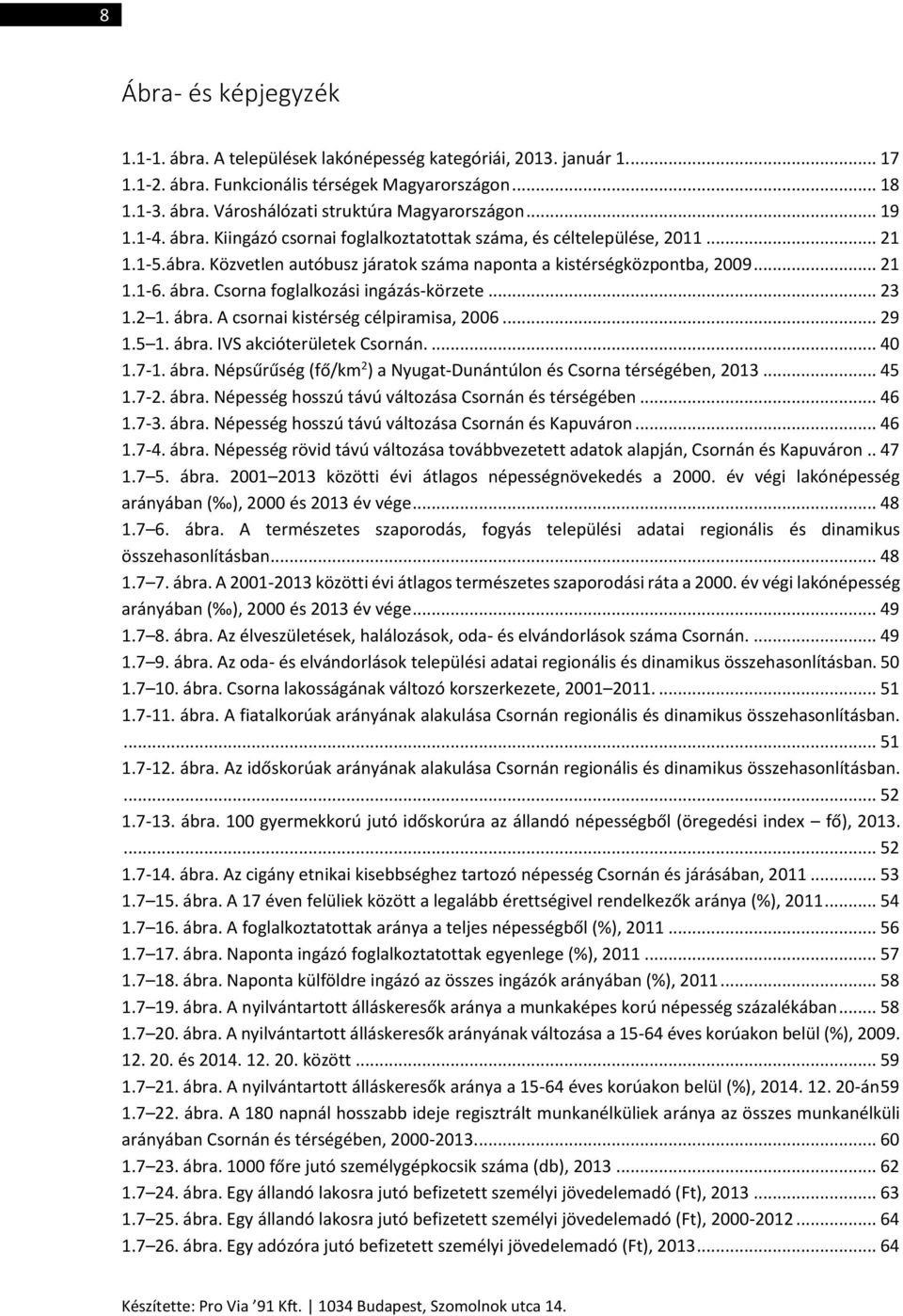 .. 23 1.2 1. ábra. A csornai kistérség célpiramisa, 2006... 29 1.5 1. ábra. IVS akcióterületek Csornán.... 40 1.7-1. ábra. Népsűrűség (fő/km 2 ) a Nyugat-Dunántúlon és Csorna térségében, 2013... 45 1.