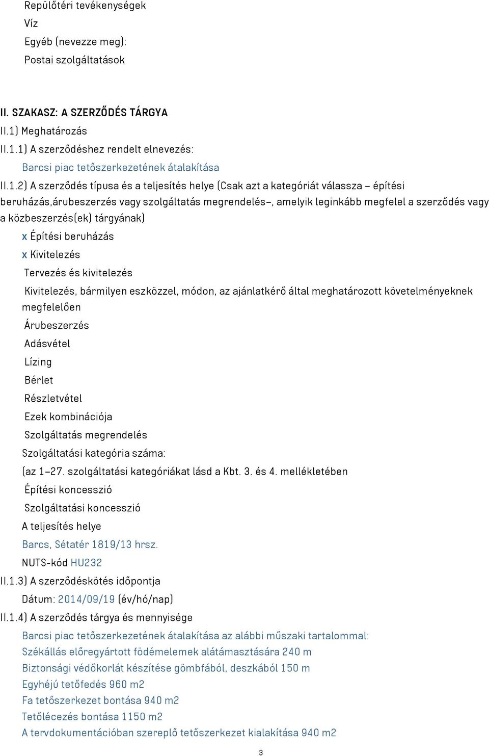 közbeszerzés(ek) tárgyának) x Építési beruházás x Kivitelezés Tervezés és kivitelezés Kivitelezés, bármilyen eszközzel, módon, az ajánlatkérő által meghatározott követelményeknek megfelelően