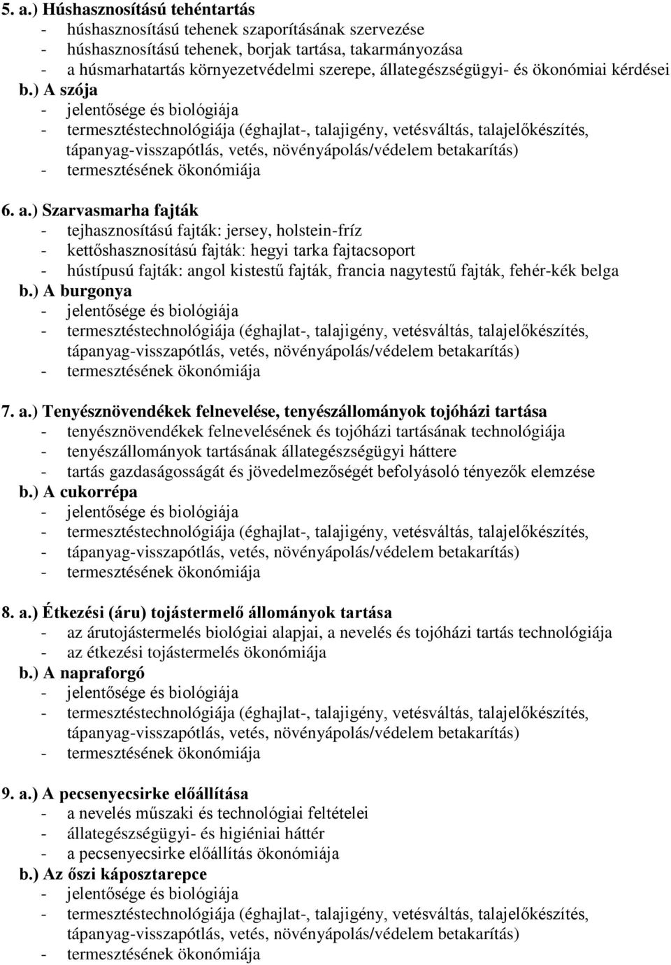 ) Szarvasmarha fajták - tejhasznosítású fajták: jersey, holstein-fríz - kettőshasznosítású fajták: hegyi tarka fajtacsoport - hústípusú fajták: angol kistestű fajták, francia nagytestű fajták,