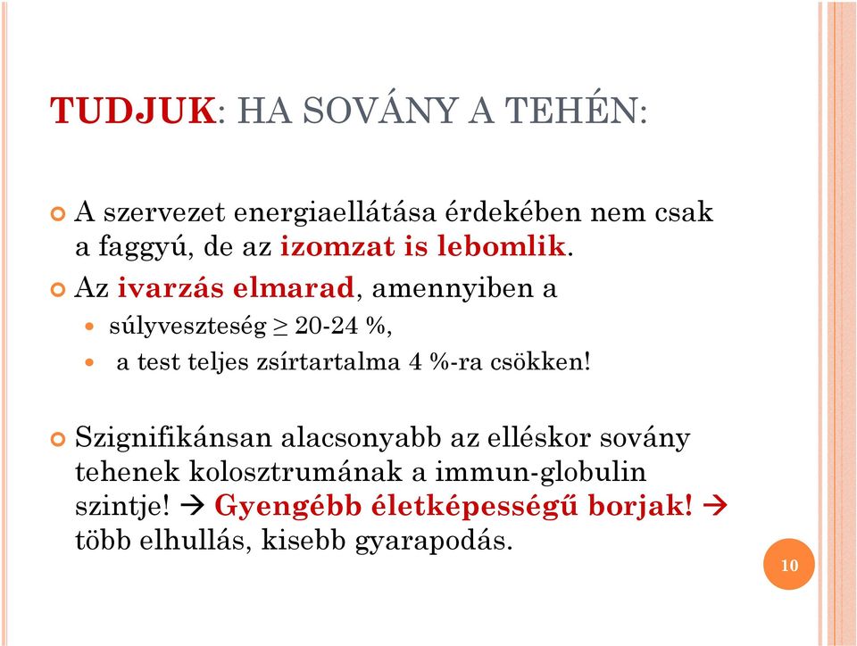 Az ivarzás elmarad, amennyiben a súlyveszteség 20-24 %, a test teljes zsírtartalma 4 %-ra