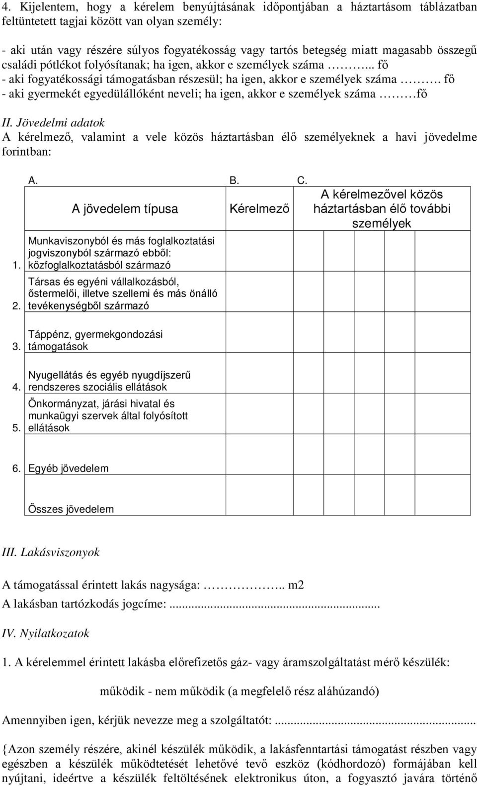 fő - aki gyermekét egyedülállóként neveli; ha igen, akkor e személyek száma fő II. Jövedelmi adatok A kérelmező, valamint a vele közös háztartásban élő személyeknek a havi jövedelme forintban: 1. 2.