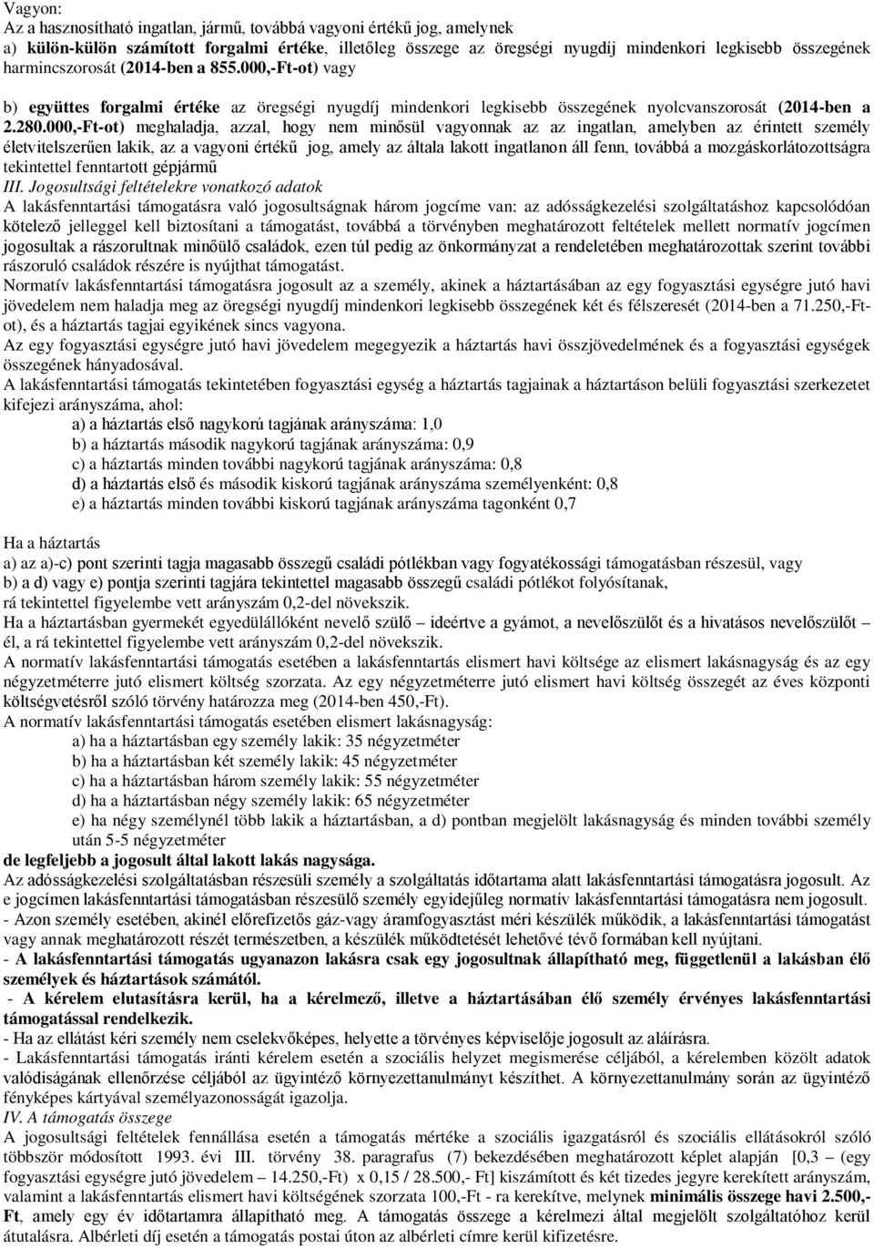 000,-Ft-ot) meghaladja, azzal, hogy nem minősül vagyonnak az az ingatlan, amelyben az érintett személy életvitelszerűen lakik, az a vagyoni értékű jog, amely az általa lakott ingatlanon áll fenn,