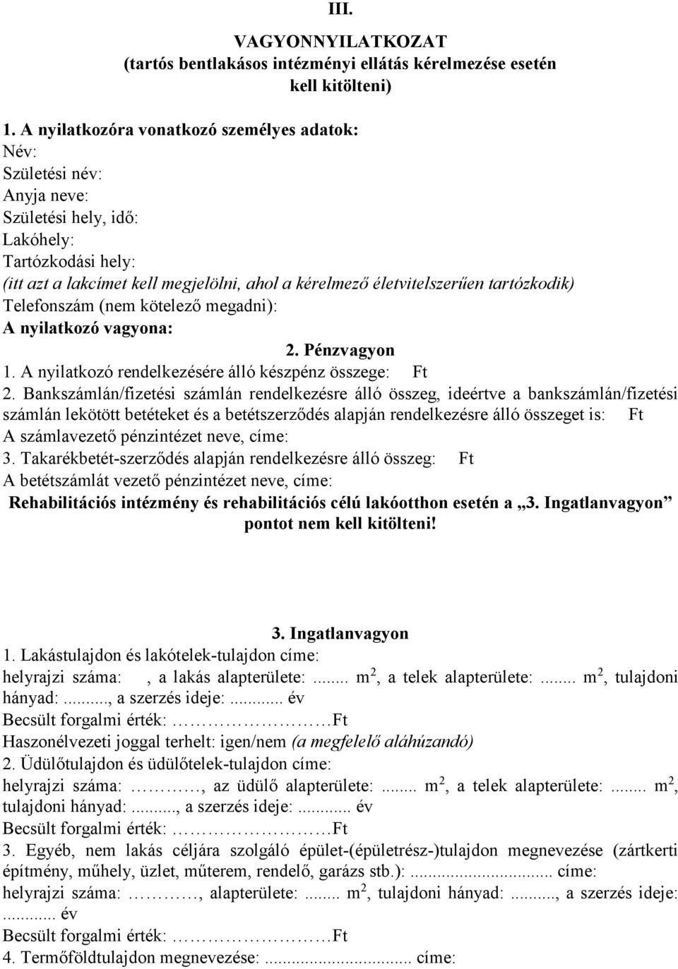 tartózkodik) Telefonszám (nem kötelező megadni): A nyilatkozó vagyona: 2. Pénzvagyon 1. A nyilatkozó rendelkezésére álló készpénz összege: Ft 2.