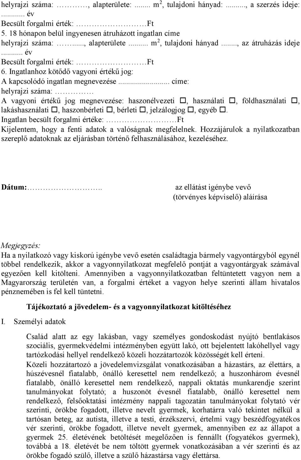 .. címe: helyrajzi száma: A vagyoni értékű jog megnevezése: haszonélvezeti, használati, földhasználati, lakáshasználati, haszonbérleti, bérleti, jelzálogjog, egyéb.