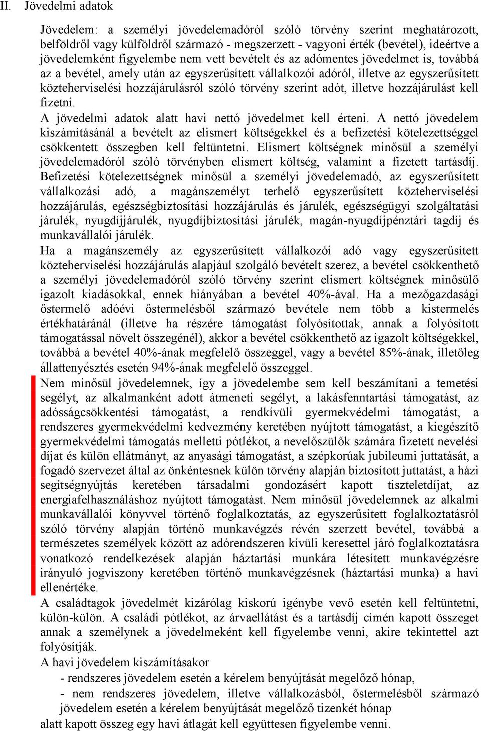 törvény szerint adót, illetve hozzájárulást kell fizetni. A jövedelmi adatok alatt havi nettó jövedelmet kell érteni.