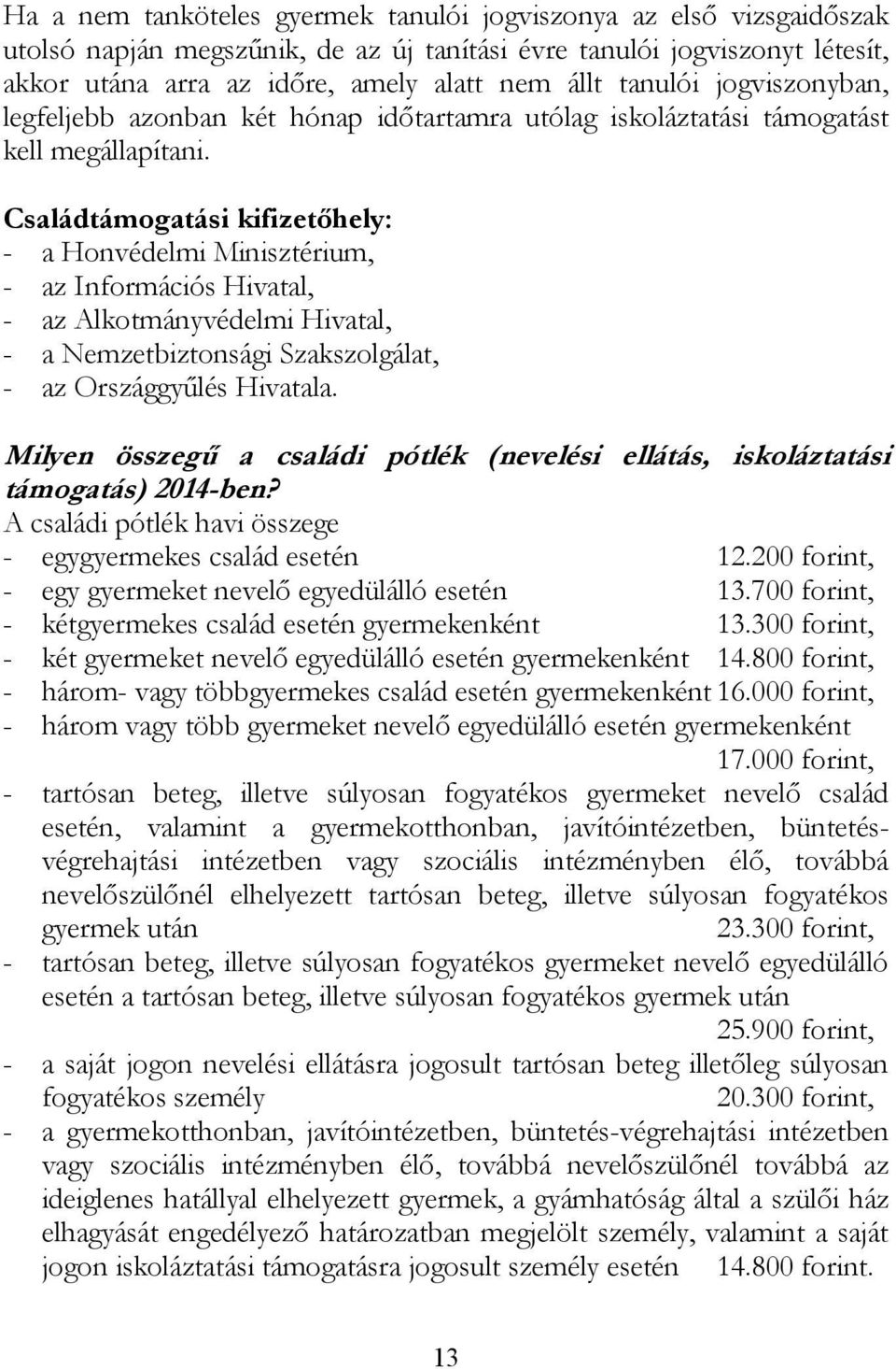 Családtámogatási kifizetőhely: - a Honvédelmi Minisztérium, - az Információs Hivatal, - az Alkotmányvédelmi Hivatal, - a Nemzetbiztonsági Szakszolgálat, - az Országgyűlés Hivatala.