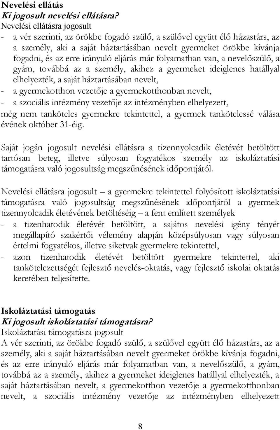 irányuló eljárás már folyamatban van, a nevelőszülő, a gyám, továbbá az a személy, akihez a gyermeket ideiglenes hatállyal elhelyezték, a saját háztartásában nevelt, - a gyermekotthon vezetője a