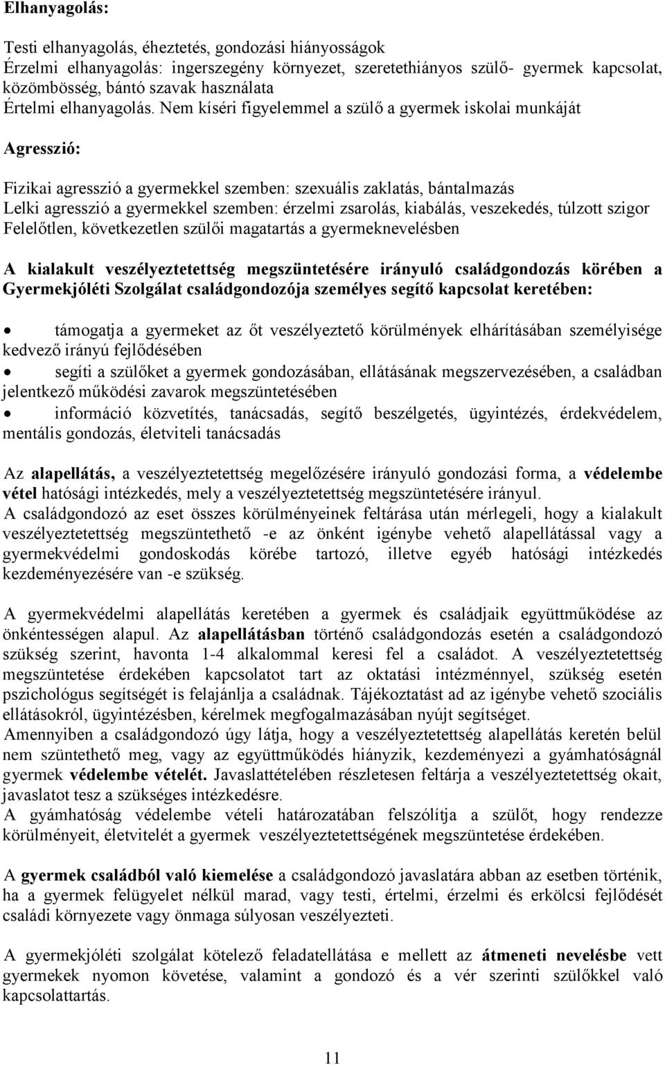 Nem kíséri figyelemmel a szülő a gyermek iskolai munkáját Agresszió: Fizikai agresszió a gyermekkel szemben: szexuális zaklatás, bántalmazás Lelki agresszió a gyermekkel szemben: érzelmi zsarolás,