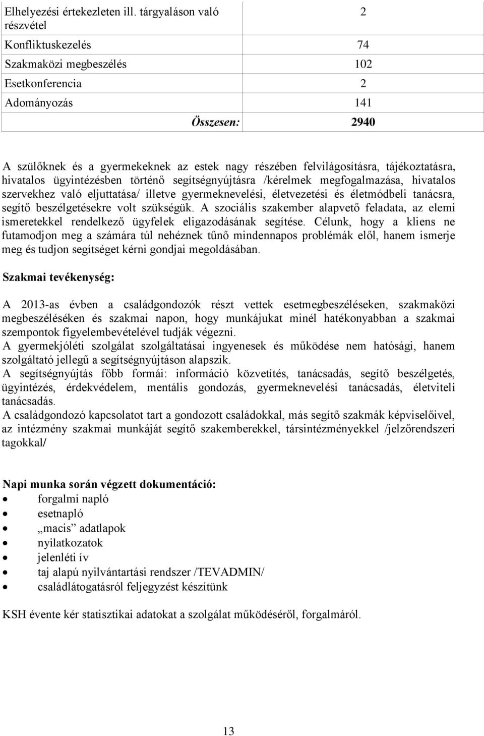 tájékoztatásra, hivatalos ügyintézésben történő segítségnyújtásra /kérelmek megfogalmazása, hivatalos szervekhez való eljuttatása/ illetve gyermeknevelési, életvezetési és életmódbeli tanácsra,