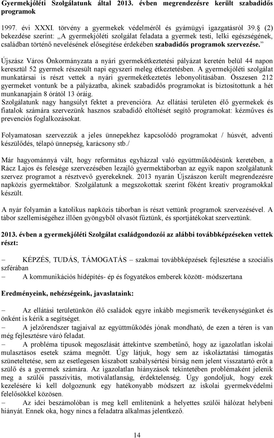 Újszász Város Önkormányzata a nyári gyermekétkeztetési pályázat keretén belül 44 napon keresztül 52 gyermek részesült napi egyszeri meleg étkeztetésben.