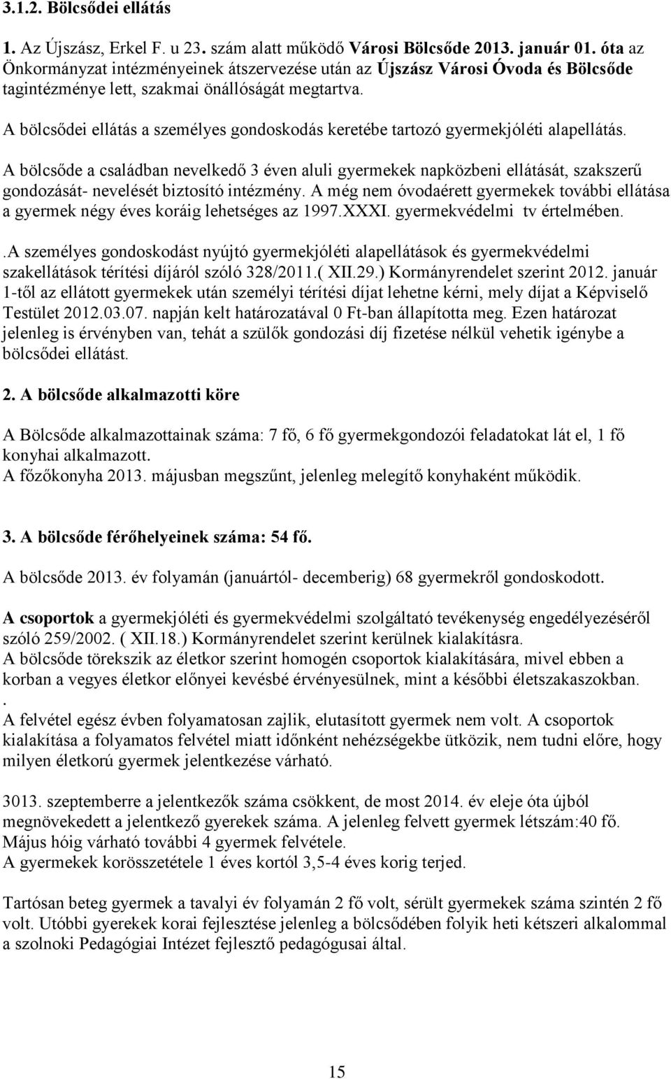 A bölcsődei ellátás a személyes gondoskodás keretébe tartozó gyermekjóléti alapellátás.