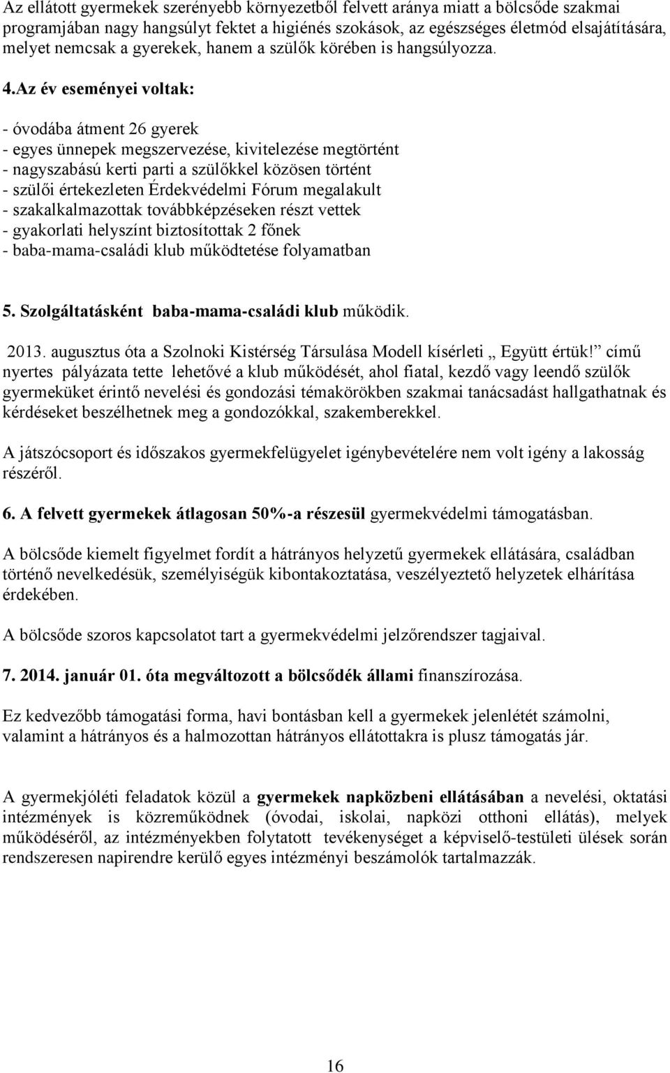 Az év eseményei voltak: - óvodába átment 26 gyerek - egyes ünnepek megszervezése, kivitelezése megtörtént - nagyszabású kerti parti a szülőkkel közösen történt - szülői értekezleten Érdekvédelmi