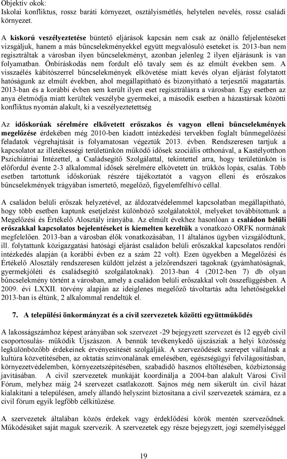 2013-ban nem regisztráltak a városban ilyen bűncselekményt, azonban jelenleg 2 ilyen eljárásunk is van folyamatban. Önbíráskodás nem fordult elő tavaly sem és az elmúlt években sem.