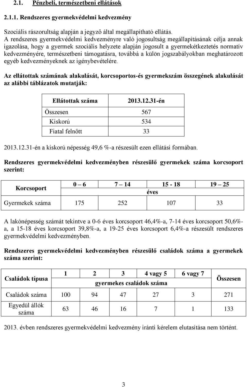 természetbeni támogatásra, továbbá a külön jogszabályokban meghatározott egyéb kedvezményeknek az igénybevételére.