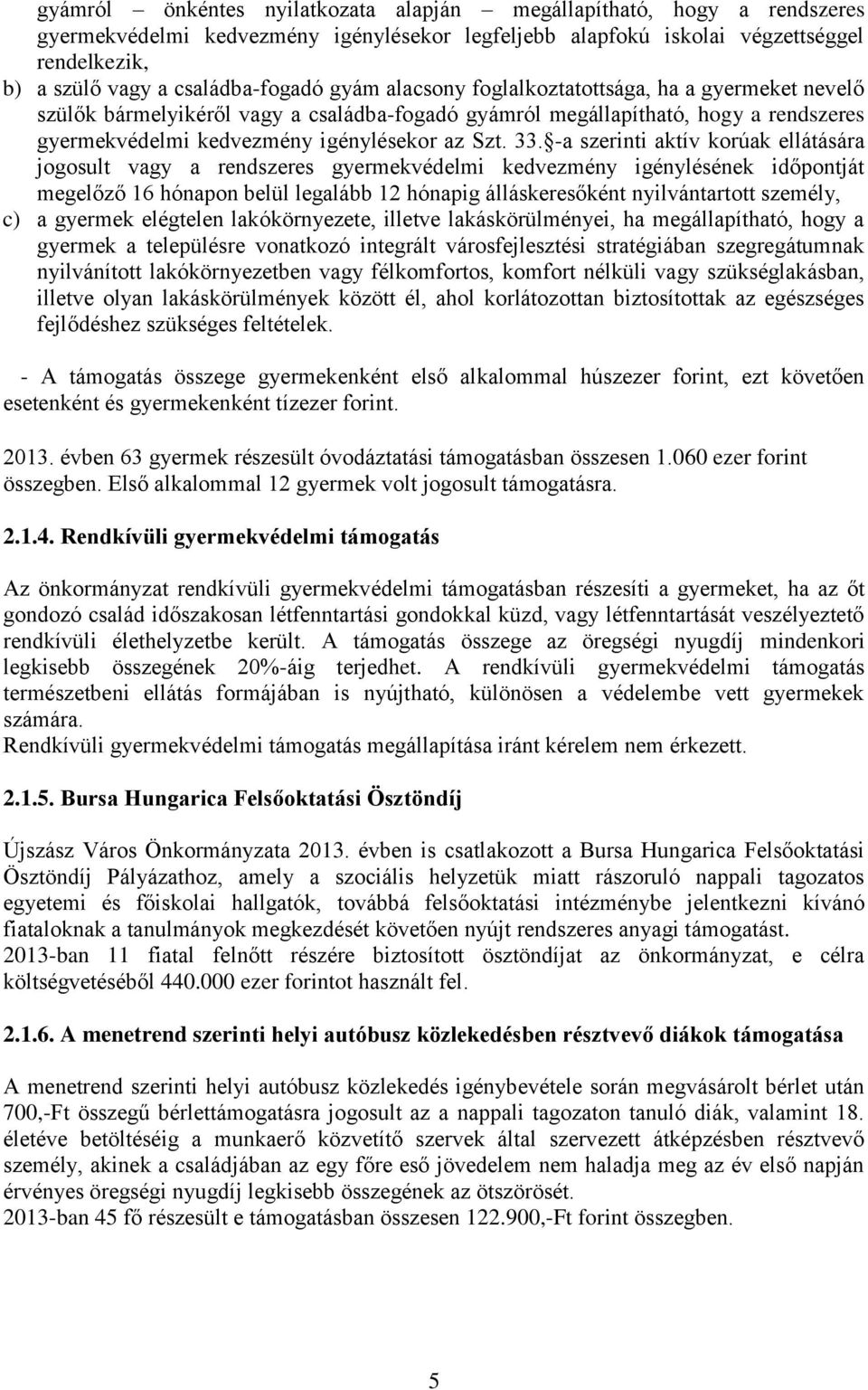 -a szerinti aktív korúak ellátására jogosult vagy a rendszeres gyermekvédelmi kedvezmény igénylésének időpontját megelőző 16 hónapon belül legalább 12 hónapig álláskeresőként nyilvántartott személy,