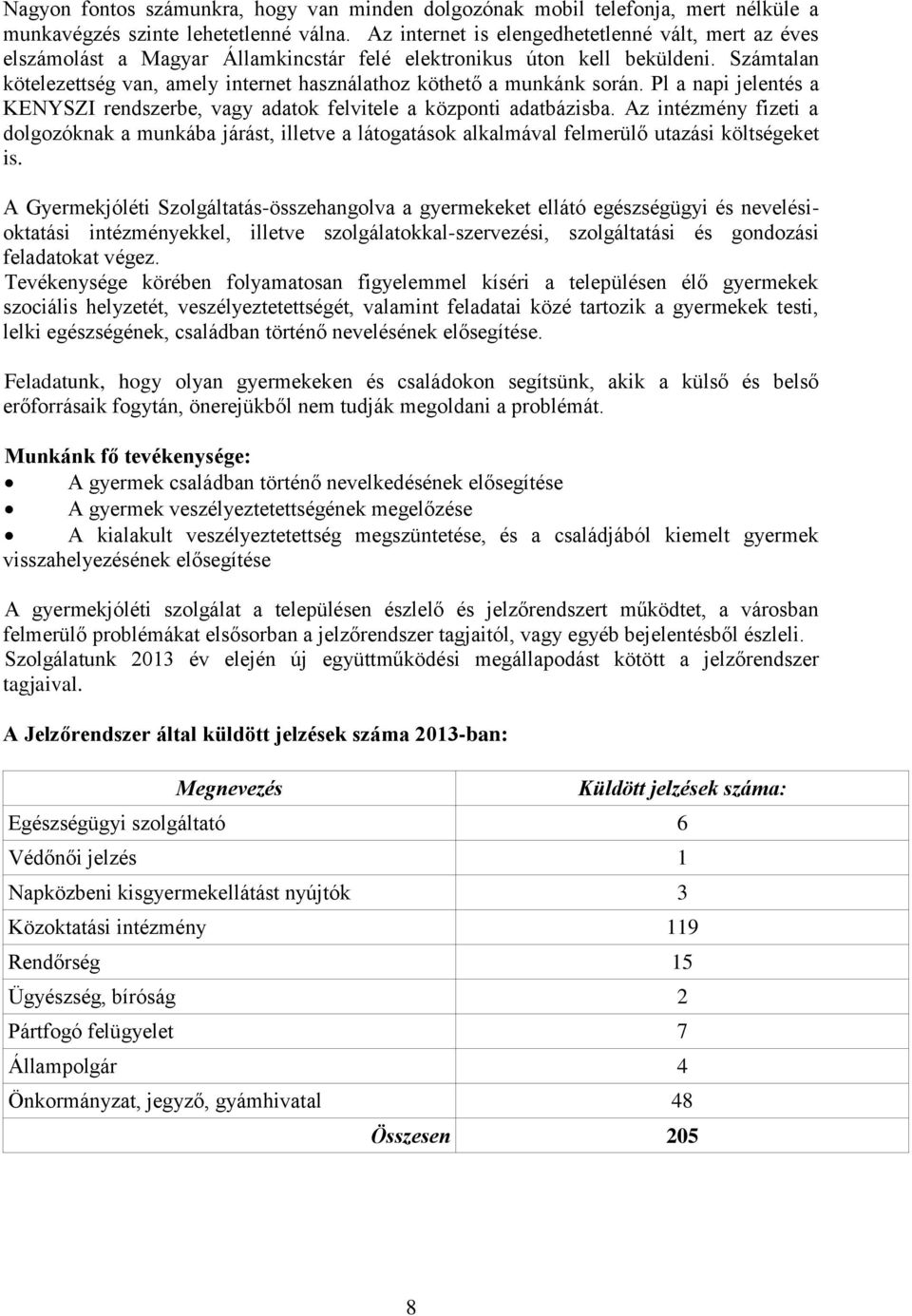 Számtalan kötelezettség van, amely internet használathoz köthető a munkánk során. Pl a napi jelentés a KENYSZI rendszerbe, vagy adatok felvitele a központi adatbázisba.