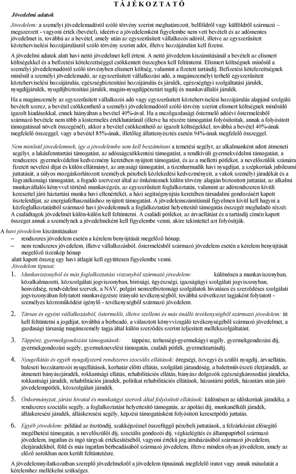 hozzájárulásról szóló törvény szerint adót, illetve hozzájárulást kell fizetni. A jövedelmi adatok alatt havi nettó jövedelmet kell érteni.