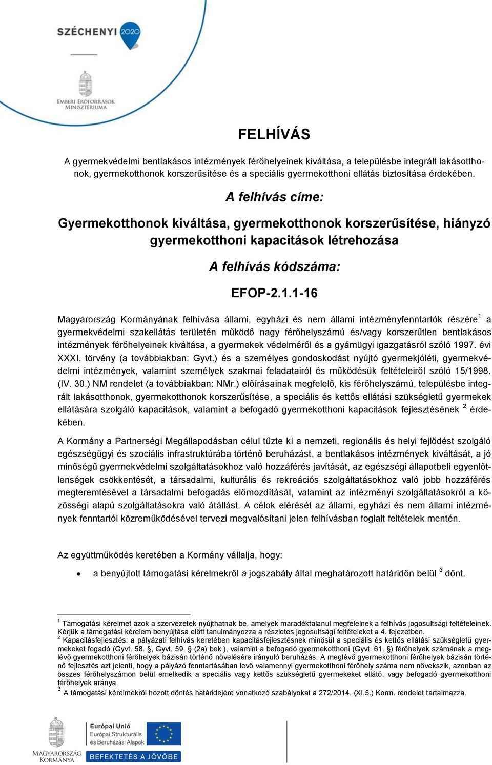 1-16 Magyarország Kormányának felhívása állami, egyházi és nem állami intézményfenntartók részére 1 a gyermekvédelmi szakellátás területén működő nagy férőhelyszámú és/vagy korszerűtlen bentlakásos