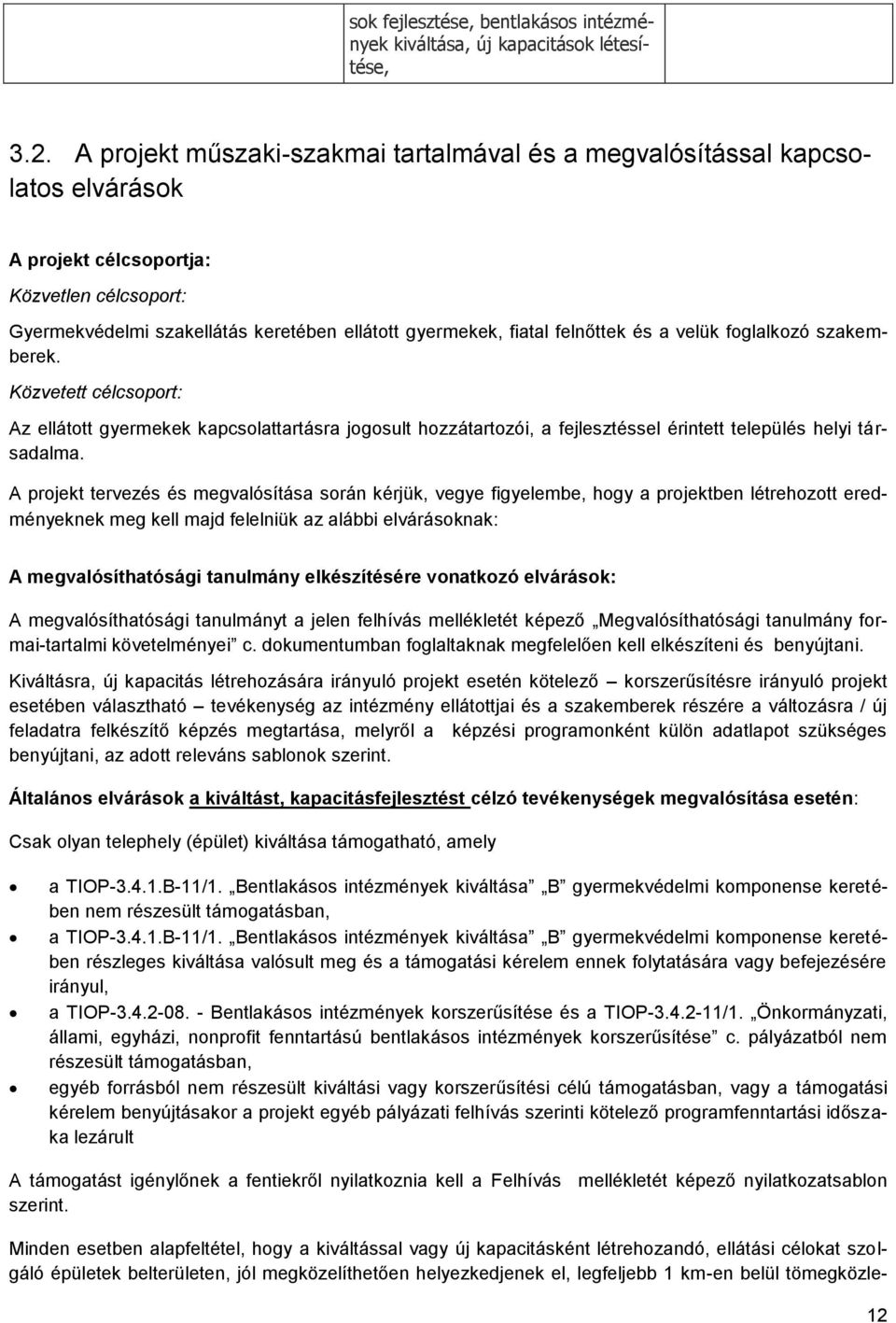 felnőttek és a velük foglalkozó szakemberek. Közvetett célcsoport: Az ellátott gyermekek kapcsolattartásra jogosult hozzátartozói, a fejlesztéssel érintett település helyi társadalma.
