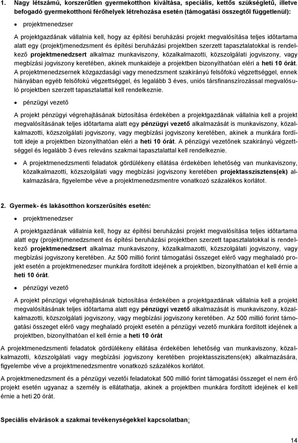 tapasztalatokkal is rendelkező projektmenedzsert alkalmaz munkaviszony, közalkalmazotti, közszolgálati jogviszony, vagy megbízási jogviszony keretében, akinek munkaideje a projektben bizonyíthatóan
