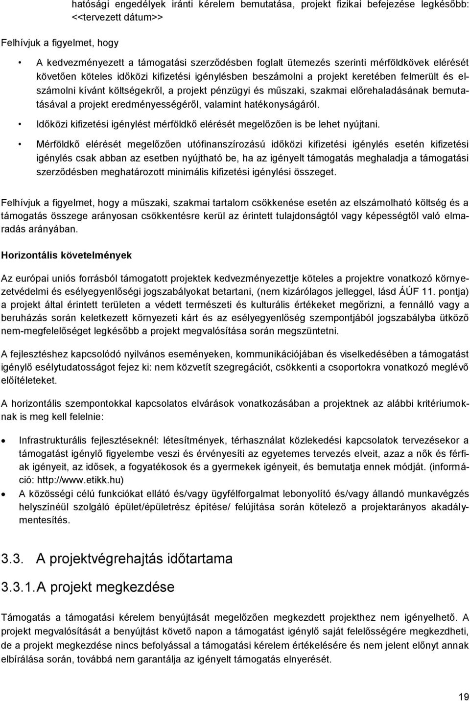 előrehaladásának bemutatásával a projekt eredményességéről, valamint hatékonyságáról. Időközi kifizetési igénylést mérföldkő elérését megelőzően is be lehet nyújtani.