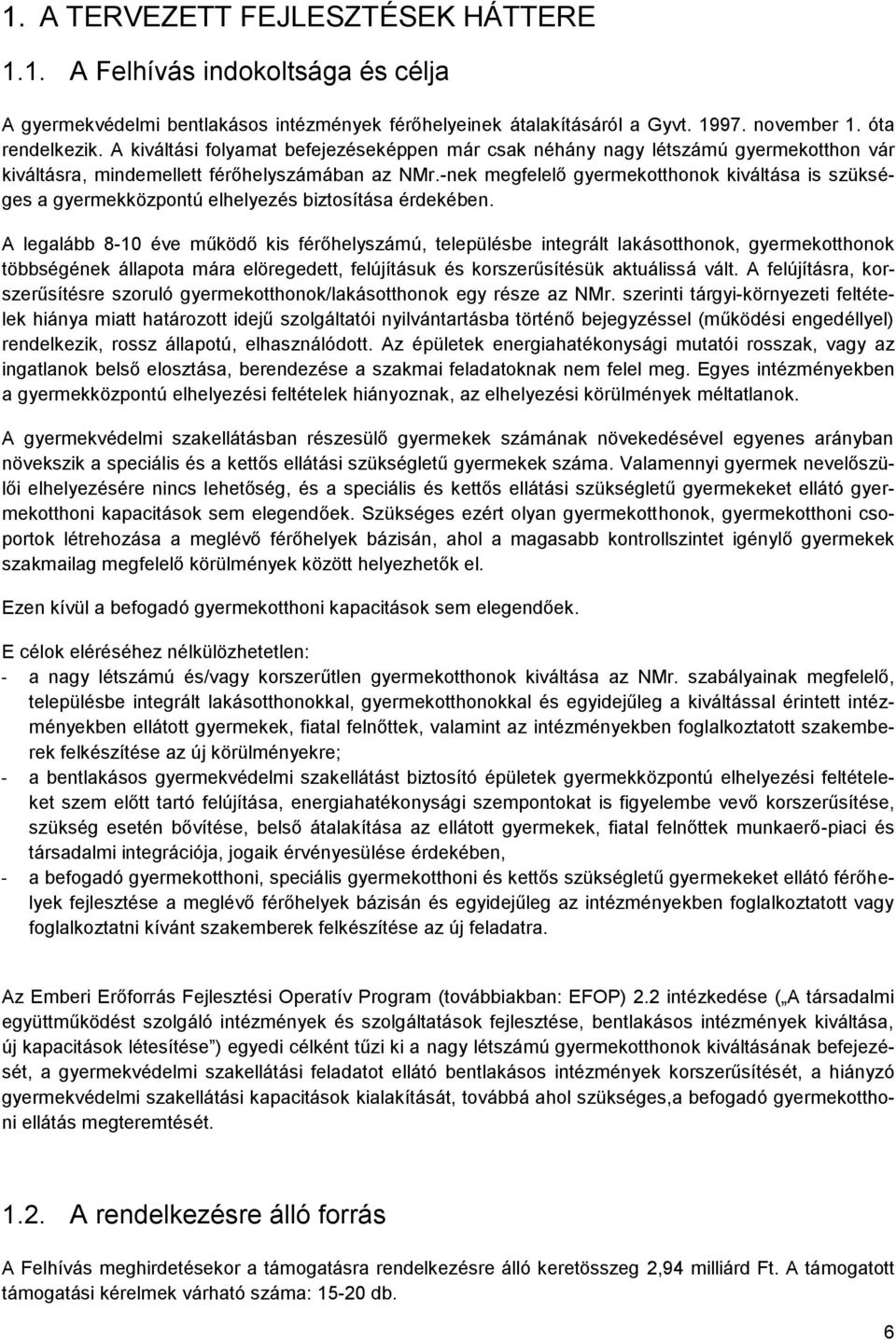 -nek megfelelő gyermekotthonok kiváltása is szükséges a gyermekközpontú elhelyezés biztosítása érdekében.