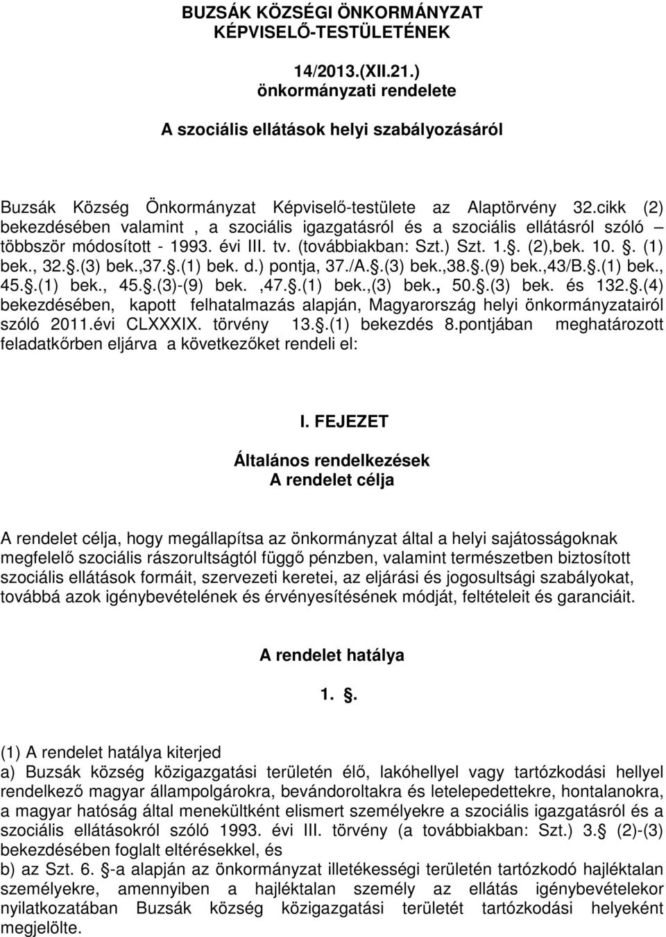 cikk (2) bekezdésében valamint, a szociális igazgatásról és a szociális ellátásról szóló többször módosított - 1993. évi III. tv. (továbbiakban: Szt.) Szt. 1.. (2),bek. 10.. (1) bek., 32..(3) bek.,37.