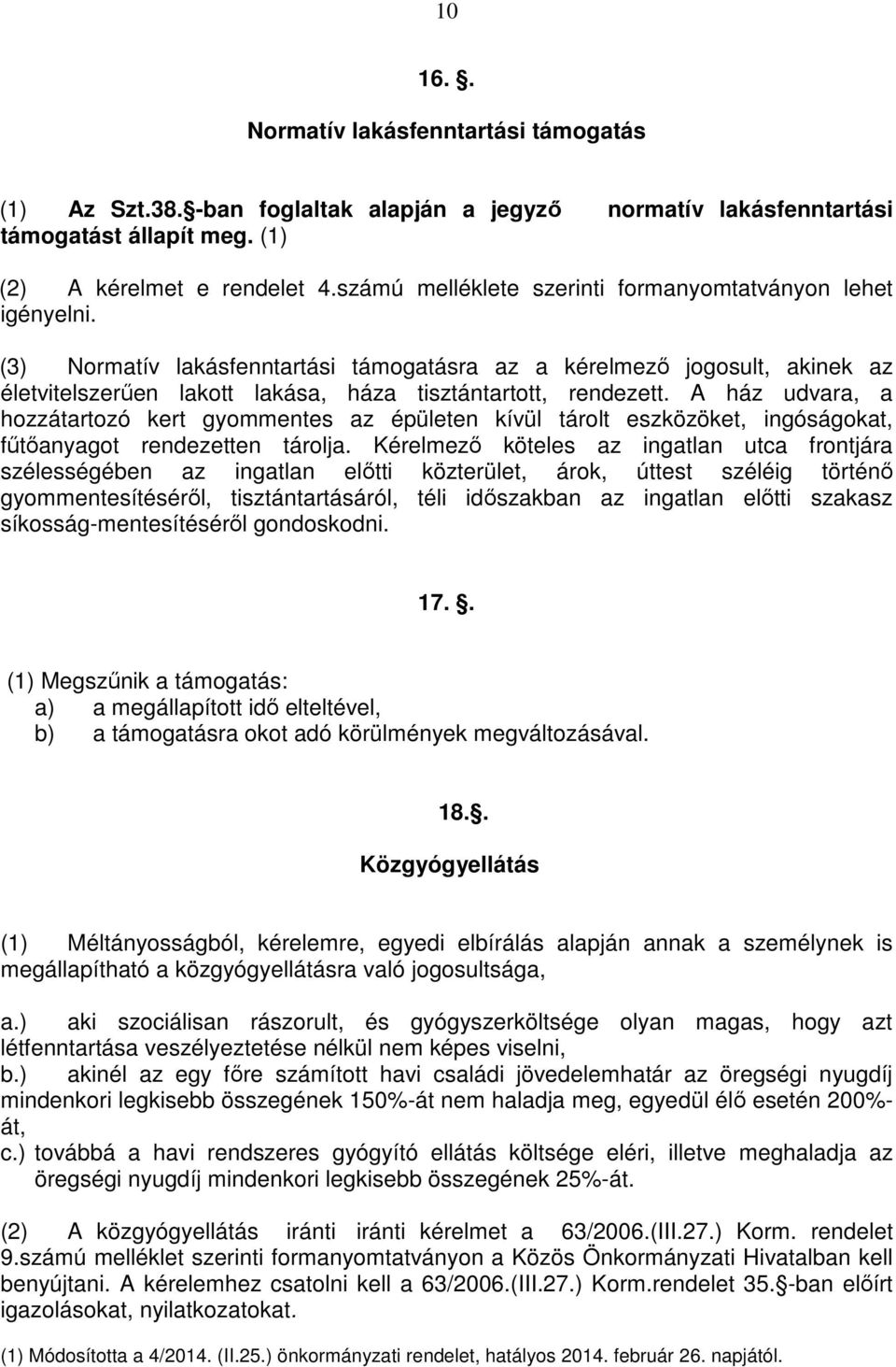 (3) Normatív lakásfenntartási támogatásra az a kérelmező jogosult, akinek az életvitelszerűen lakott lakása, háza tisztántartott, rendezett.