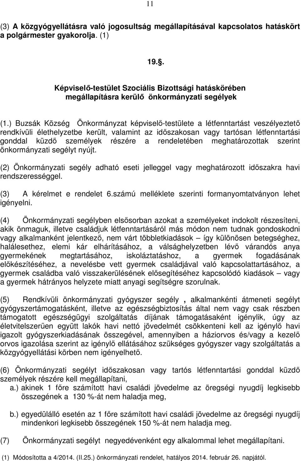 ) Buzsák Község Önkormányzat képviselő-testülete a létfenntartást veszélyeztető rendkívüli élethelyzetbe került, valamint az időszakosan vagy tartósan létfenntartási gonddal küzdő személyek részére a