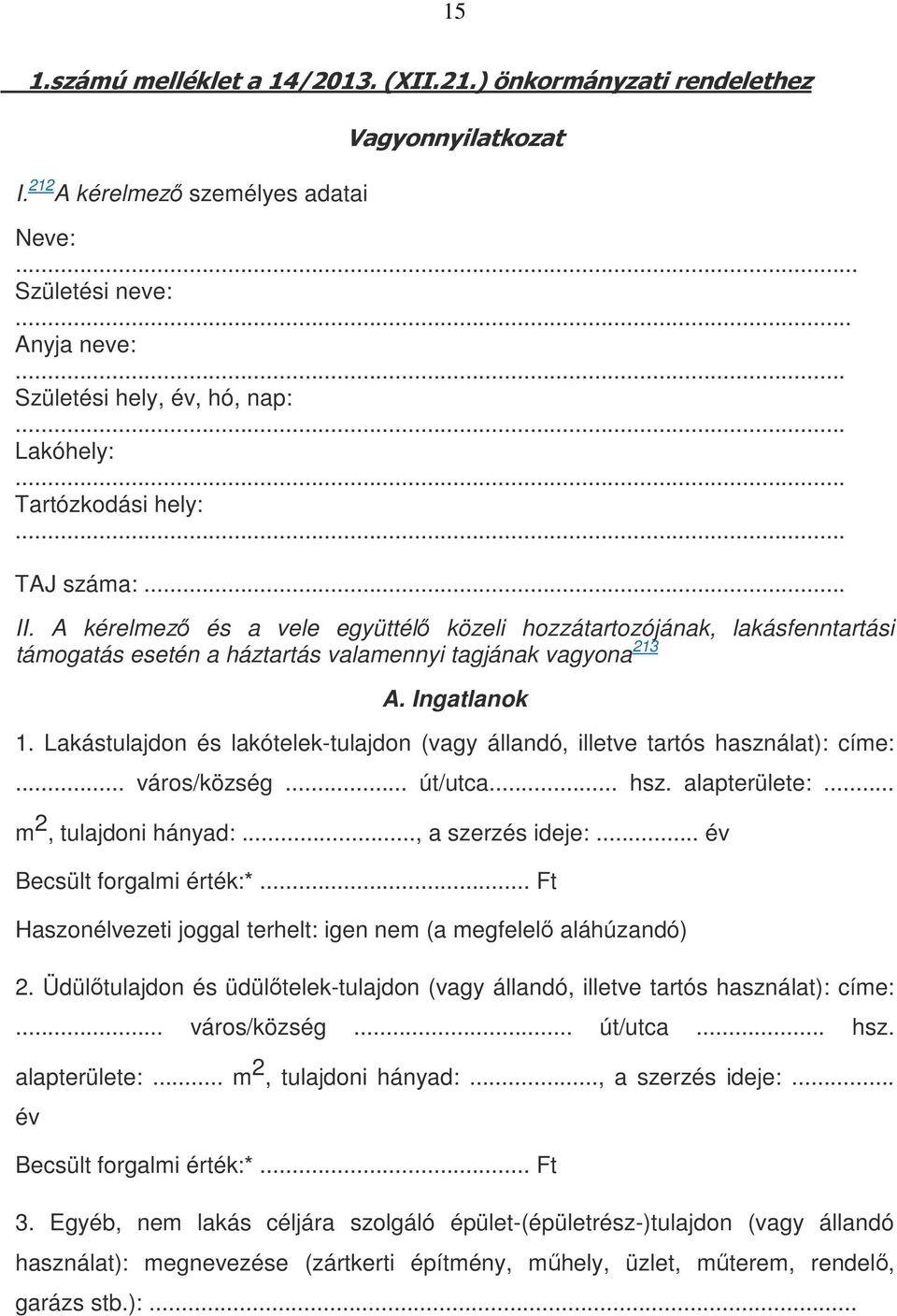 Ingatlanok 1. Lakástulajdon és lakótelek-tulajdon (vagy állandó, illetve tartós használat): címe:... város/község... út/utca... hsz. alapterülete:... m 2, tulajdoni hányad:..., a szerzés ideje:.