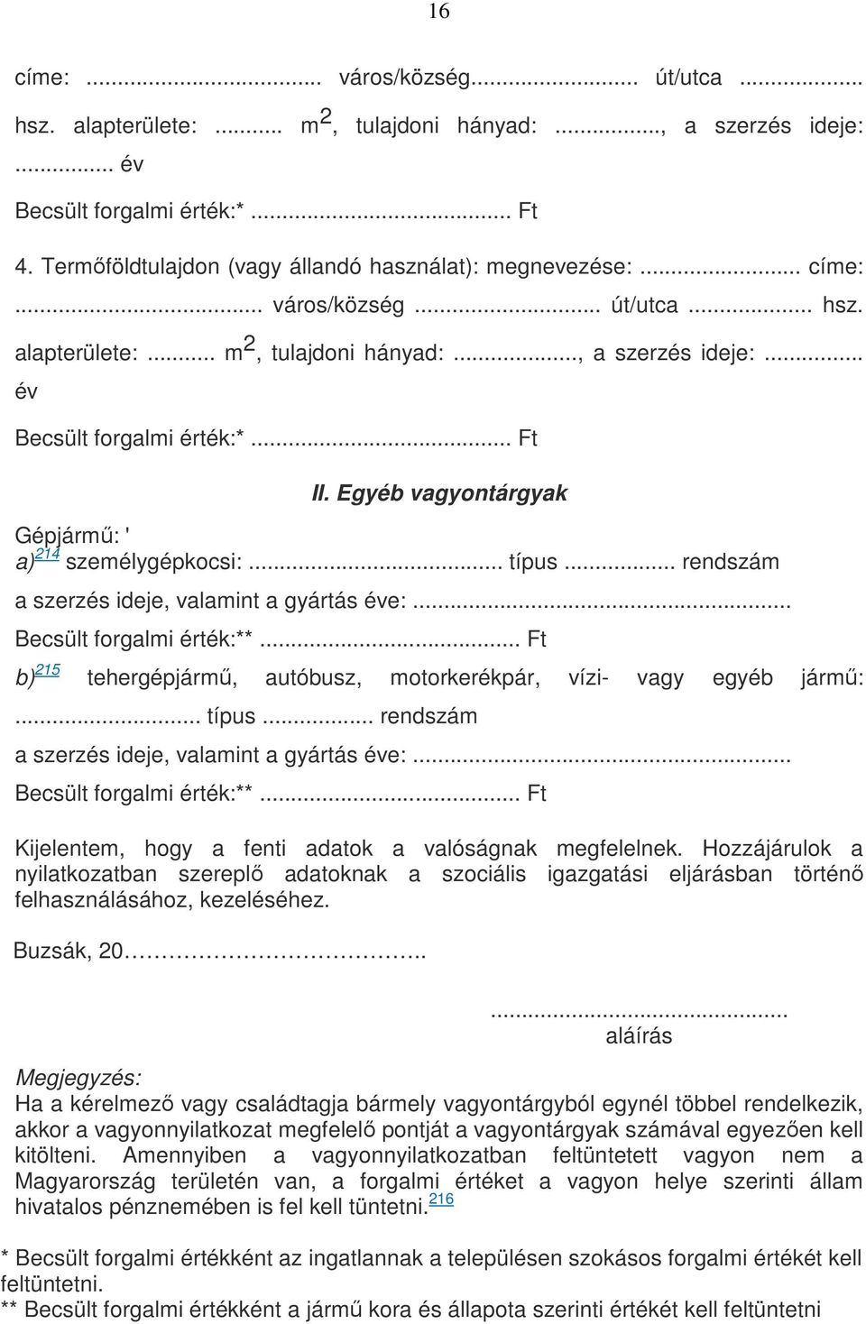 Egyéb vagyontárgyak Gépjármű: ' a) 214 személygépkocsi:... típus... rendszám a szerzés ideje, valamint a gyártás éve:... Becsült forgalmi érték:**.