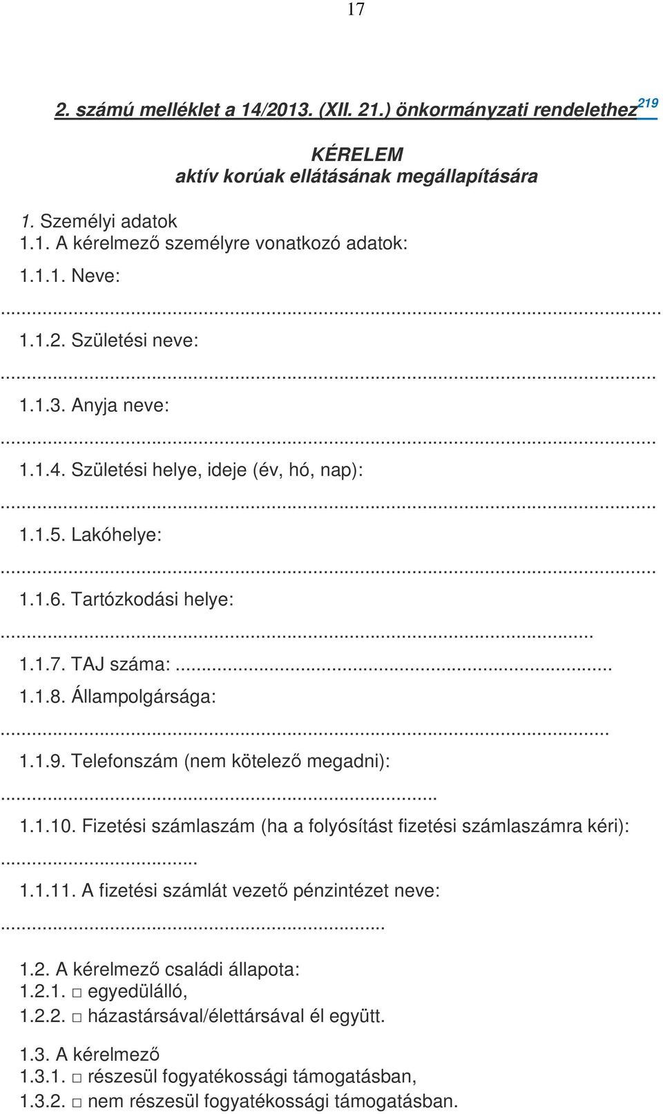 .. 1.1.9. Telefonszám (nem kötelező megadni):... 1.1.10. Fizetési számlaszám (ha a folyósítást fizetési számlaszámra kéri):... 1.1.11. A fizetési számlát vezető pénzintézet neve:... 1.2.