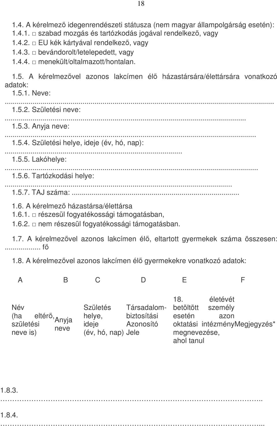 Anyja neve:... 1.5.4. Születési helye, ideje (év, hó, nap):... 1.5.5. Lakóhelye:... 1.5.6. Tartózkodási helye:... 1.5.7. TAJ száma:... 1.6. A kérelmező házastársa/élettársa 1.6.1. részesül fogyatékossági támogatásban, 1.