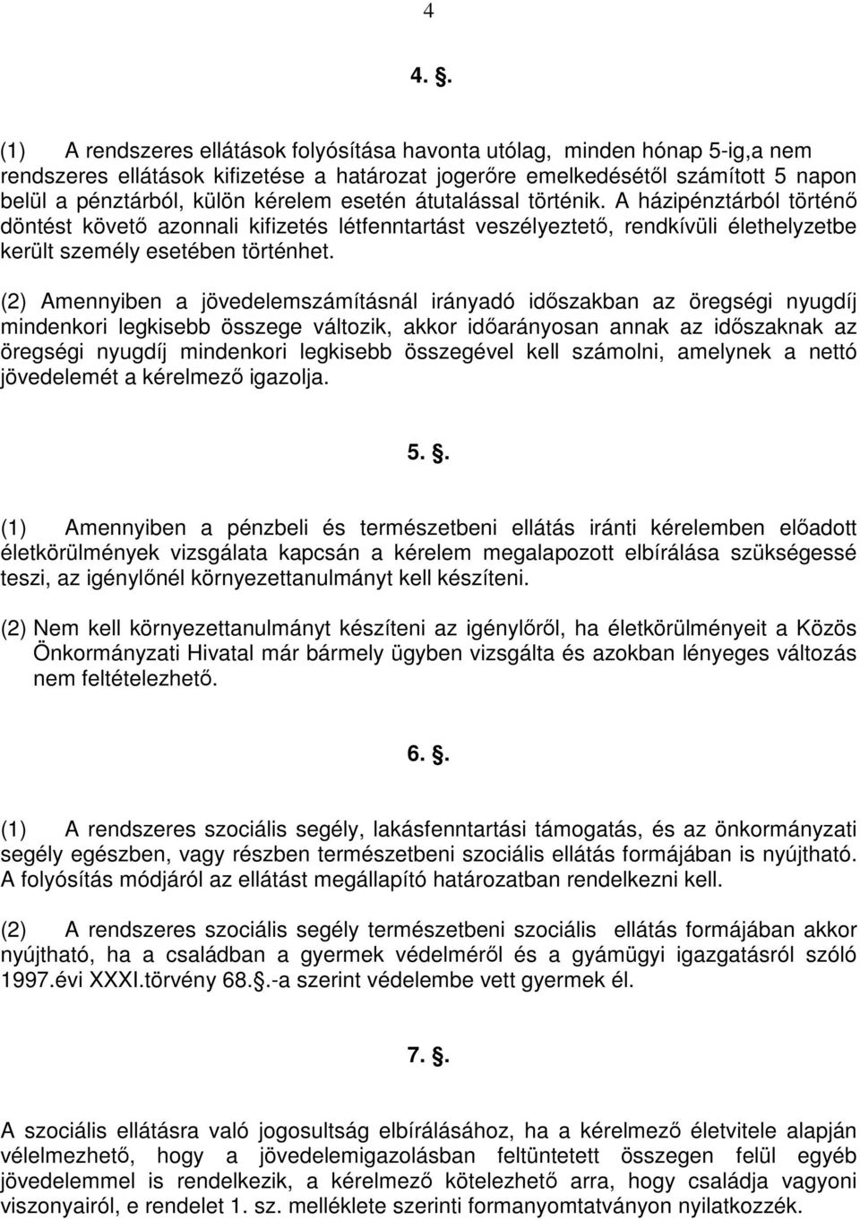 (2) Amennyiben a jövedelemszámításnál irányadó időszakban az öregségi nyugdíj mindenkori legkisebb összege változik, akkor időarányosan annak az időszaknak az öregségi nyugdíj mindenkori legkisebb