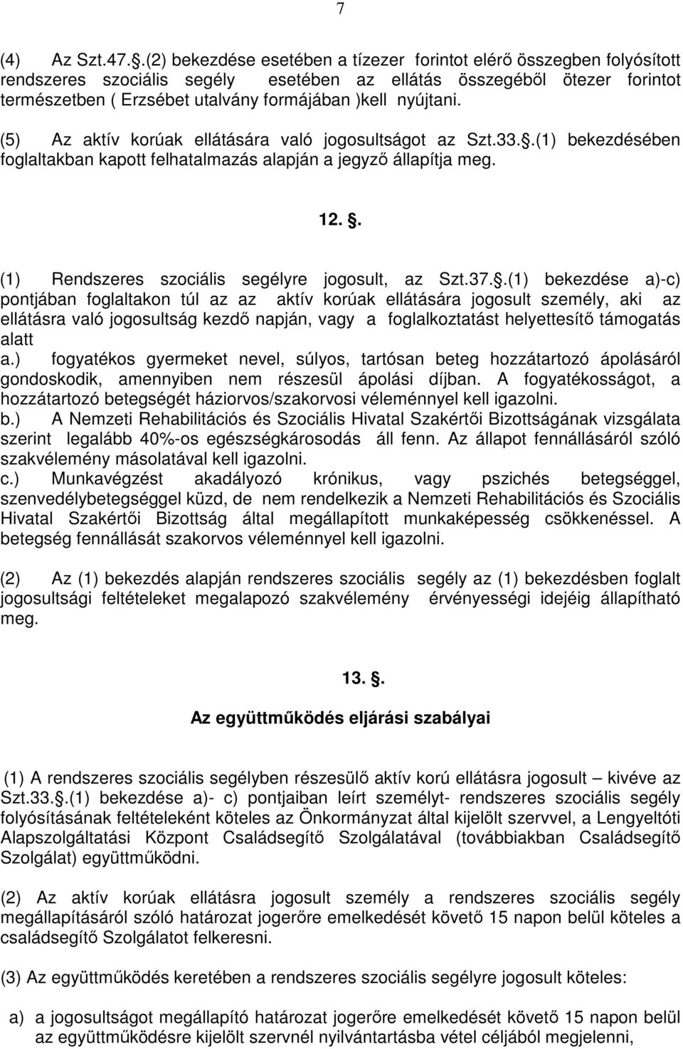 nyújtani. (5) Az aktív korúak ellátására való jogosultságot az Szt.33..(1) bekezdésében foglaltakban kapott felhatalmazás alapján a jegyző állapítja meg. 12.