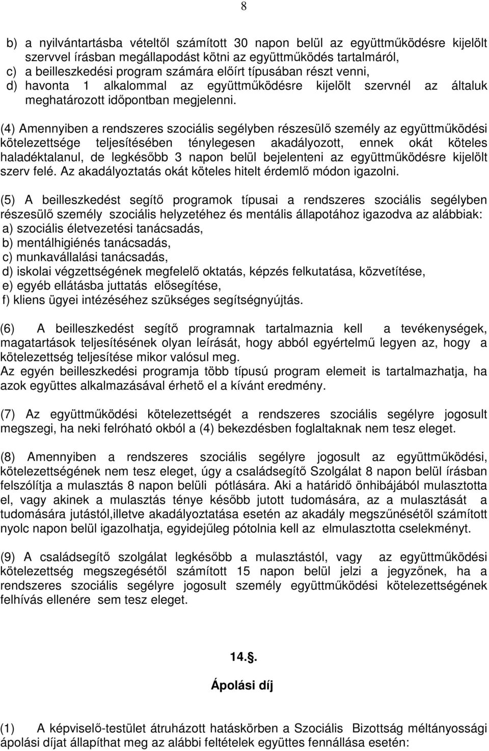 (4) Amennyiben a rendszeres szociális segélyben részesülő személy az együttműködési kötelezettsége teljesítésében ténylegesen akadályozott, ennek okát köteles haladéktalanul, de legkésőbb 3 napon