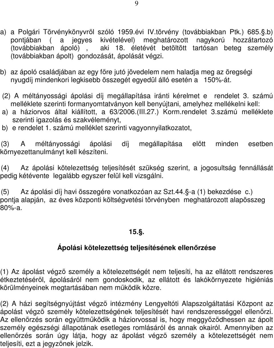 b) az ápoló családjában az egy főre jutó jövedelem nem haladja meg az öregségi nyugdíj mindenkori legkisebb összegét egyedül álló esetén a 150%-át.