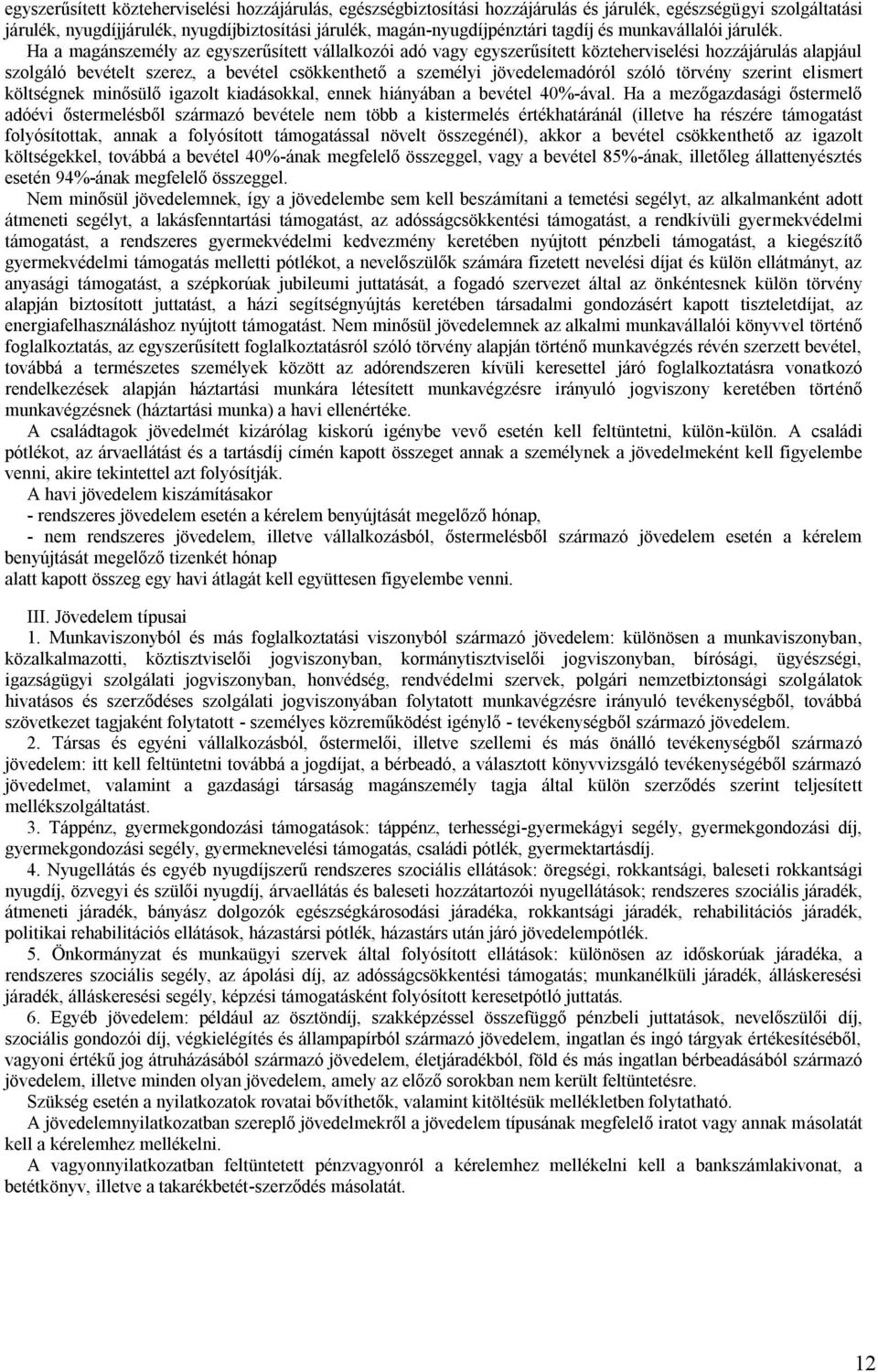 Ha a magánszemély az egyszerűsített vállalkozói adó vagy egyszerűsített közteherviselési hozzájárulás alapjául szolgáló bevételt szerez, a bevétel csökkenthető a személyi jövedelemadóról szóló