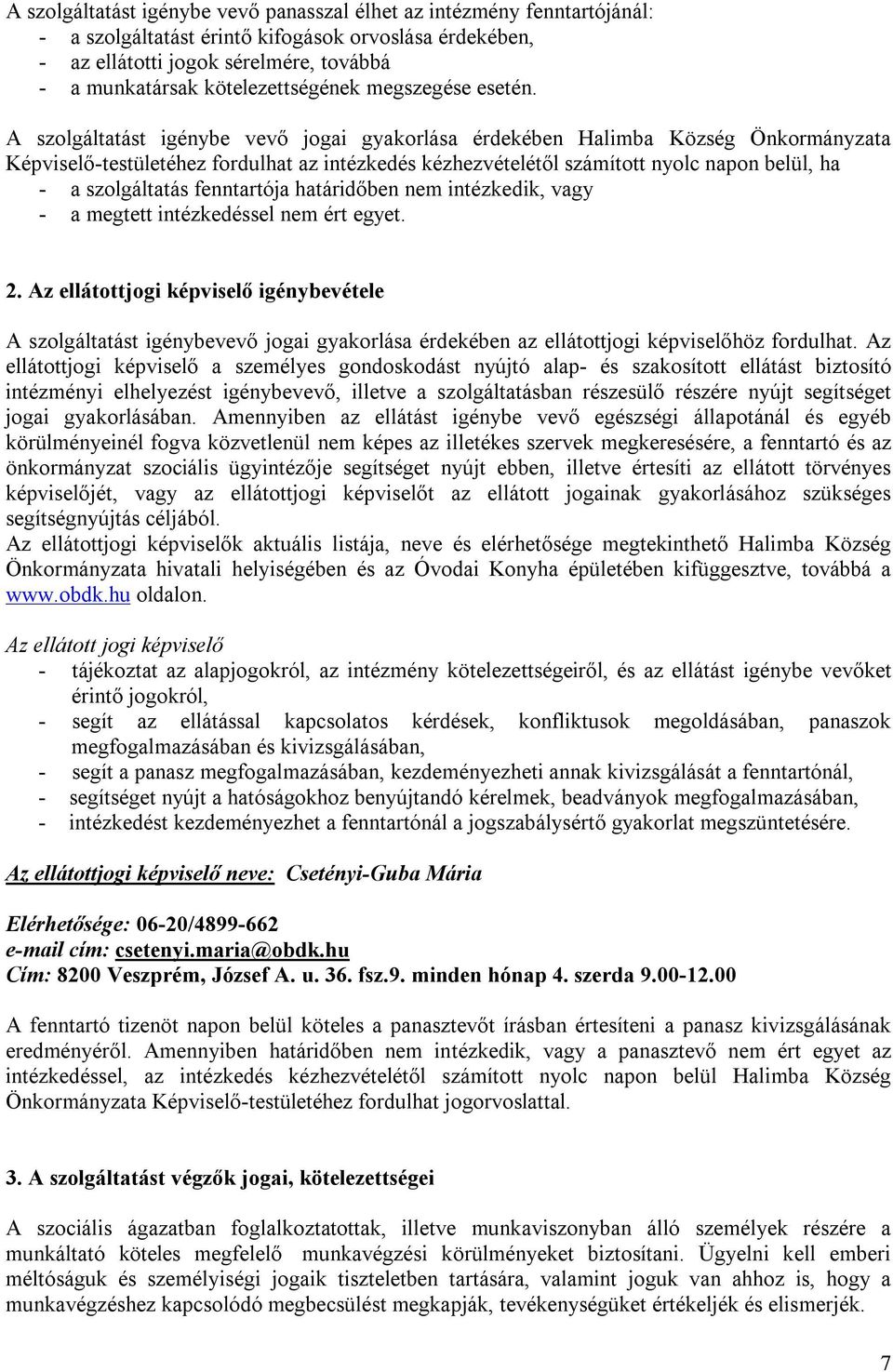 A szolgáltatást igénybe vevő jogai gyakorlása érdekében Halimba Község Önkormányzata Képviselő-testületéhez fordulhat az intézkedés kézhezvételétől számított nyolc napon belül, ha - a szolgáltatás