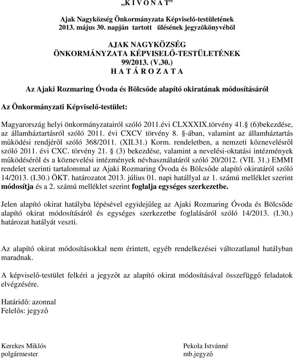 ) H A T Á R O Z A T A Az Ajaki Rozmaring Óvoda és Bölcsőde alapító okiratának módosításáról Az Önkormányzati Képviselő-testület: Magyarország helyi önkormányzatairól szóló 2011.évi CLXXXIX.törvény 41.