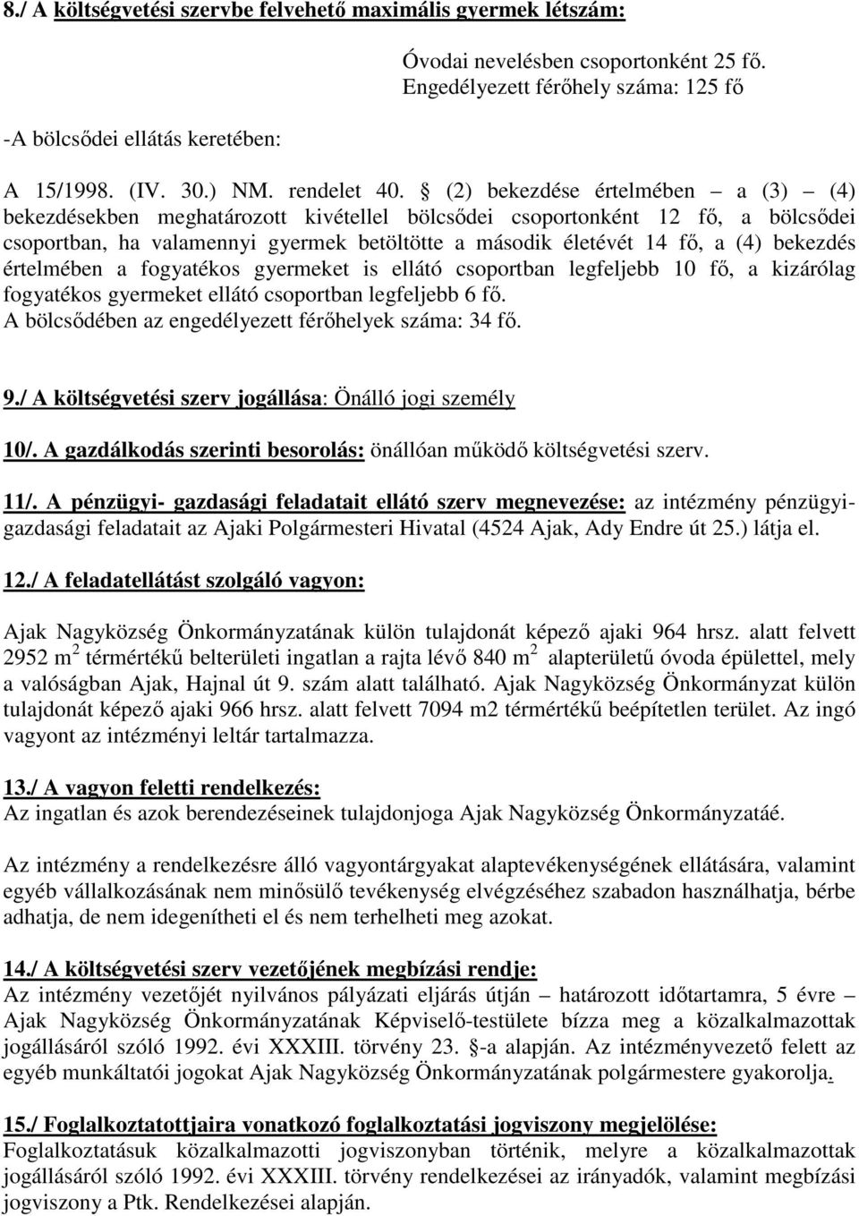 (2) bekezdése értelmében a (3) (4) bekezdésekben meghatározott kivétellel bölcsődei csoportonként 12 fő, a bölcsődei csoportban, ha valamennyi gyermek betöltötte a második életévét 14 fő, a (4)