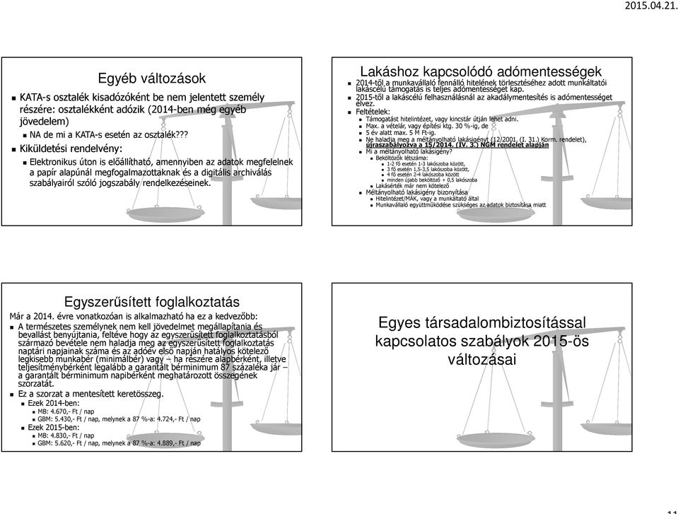 rendelkezéseinek. Lakáshoz kapcsolódó adómentességek 2014-től a munkavállaló fennálló hitelének törlesztéséhez adott munkáltatói lakáscélú támogatás is teljes adómentességet kap.