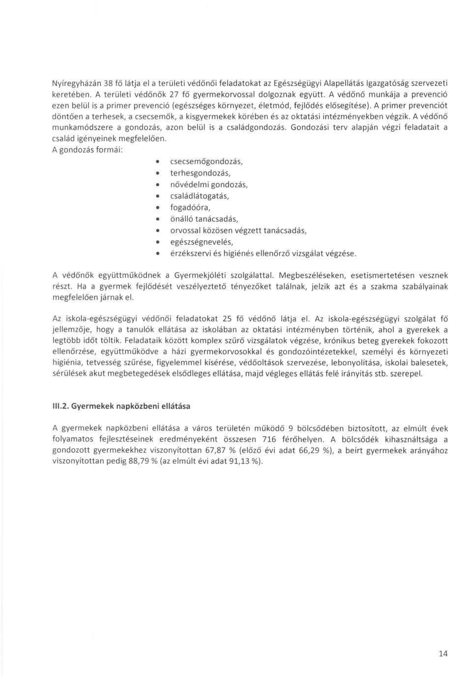 A primer prevenciót döntően a terhesek, a csecsemők, a kisgyermekek körében és az oktatási intézményekben végzik. A védőnő munkamódszere a gondozás, azon belül is a családgondozás.