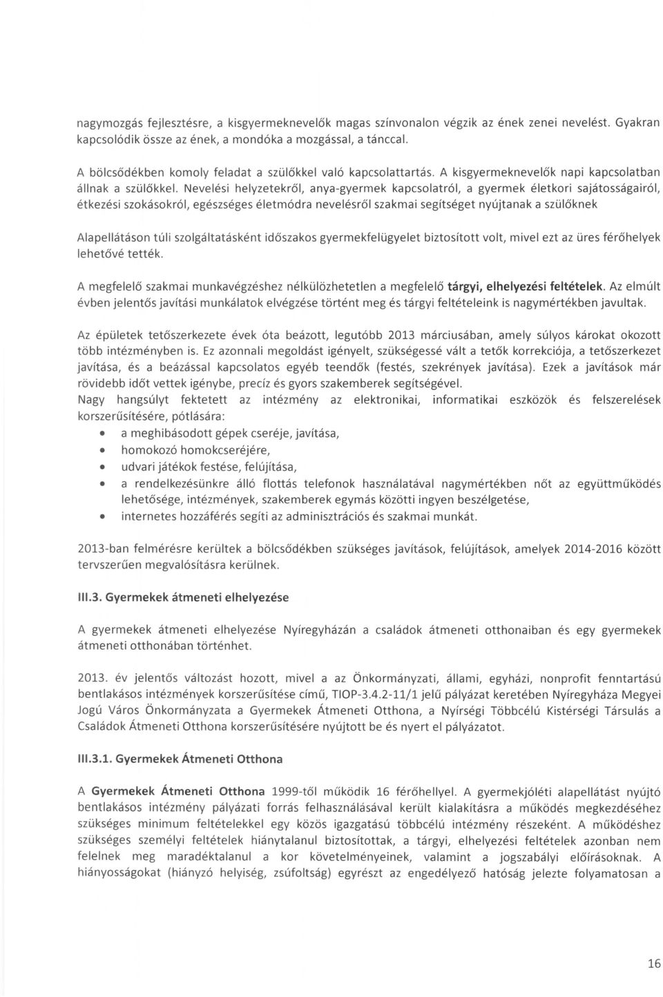 Nevelési helyzetekről, anya-gyermek kapcsolatról, a gyermek életkori sajátosságairól, étkezési szokásokról, egészséges életmódra nevelésről szakmai segítséget nyújtanak aszülőknek Alapellátáson túli