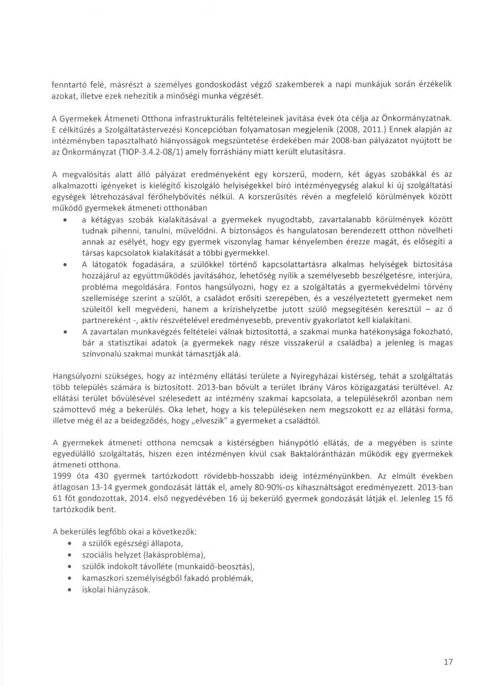 ) Ennek alapján az intézményben tapasztalható hiányosságok megszüntetése érdekében már 2008-ban pályázatot nyújtott be az Önkormányzat (TIOP-3.4.2-08j1) amely forráshiány miatt került elutasításra.