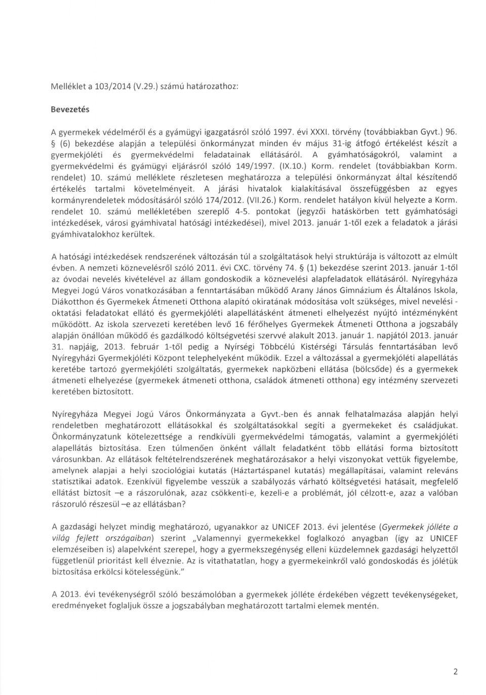 A gyámhatóságokról, valamint a gyermekvédelmi és gyámügyi eljárásról szóló 149/1997. (IX.lD.) Korm. rendelet (továbbiakban Korm. rendelet) ld.