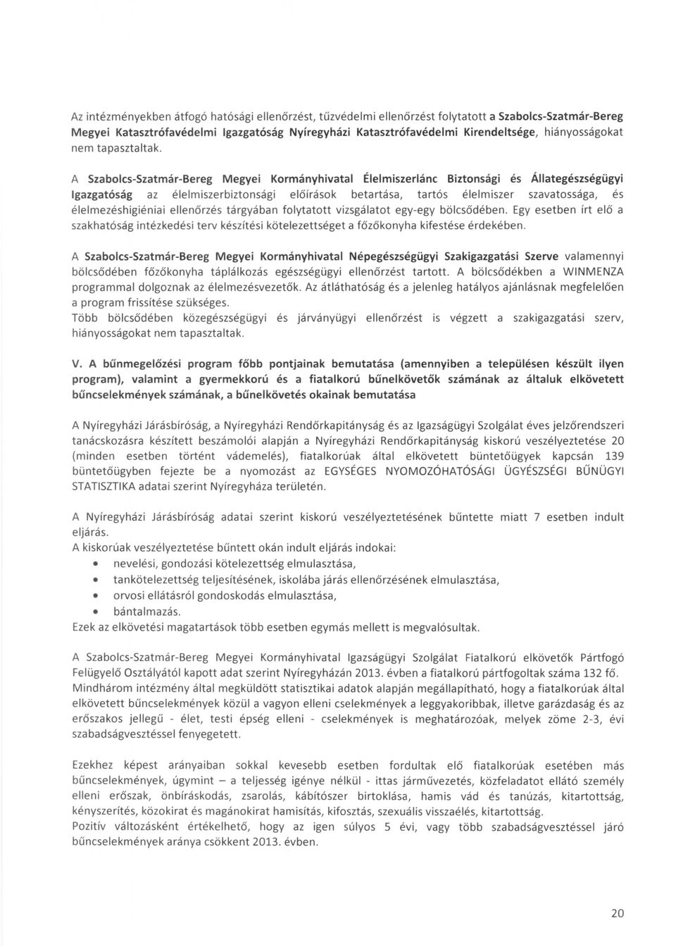 A Szabolcs-Szatmár-Bereg Megyei Kormányhivatal Élelmiszerlánc Biztonsági és Állategészségügyi Igazgatóság az élelmiszerbiztonsági előírások betartása, tartós élelmiszer szavatossága, és