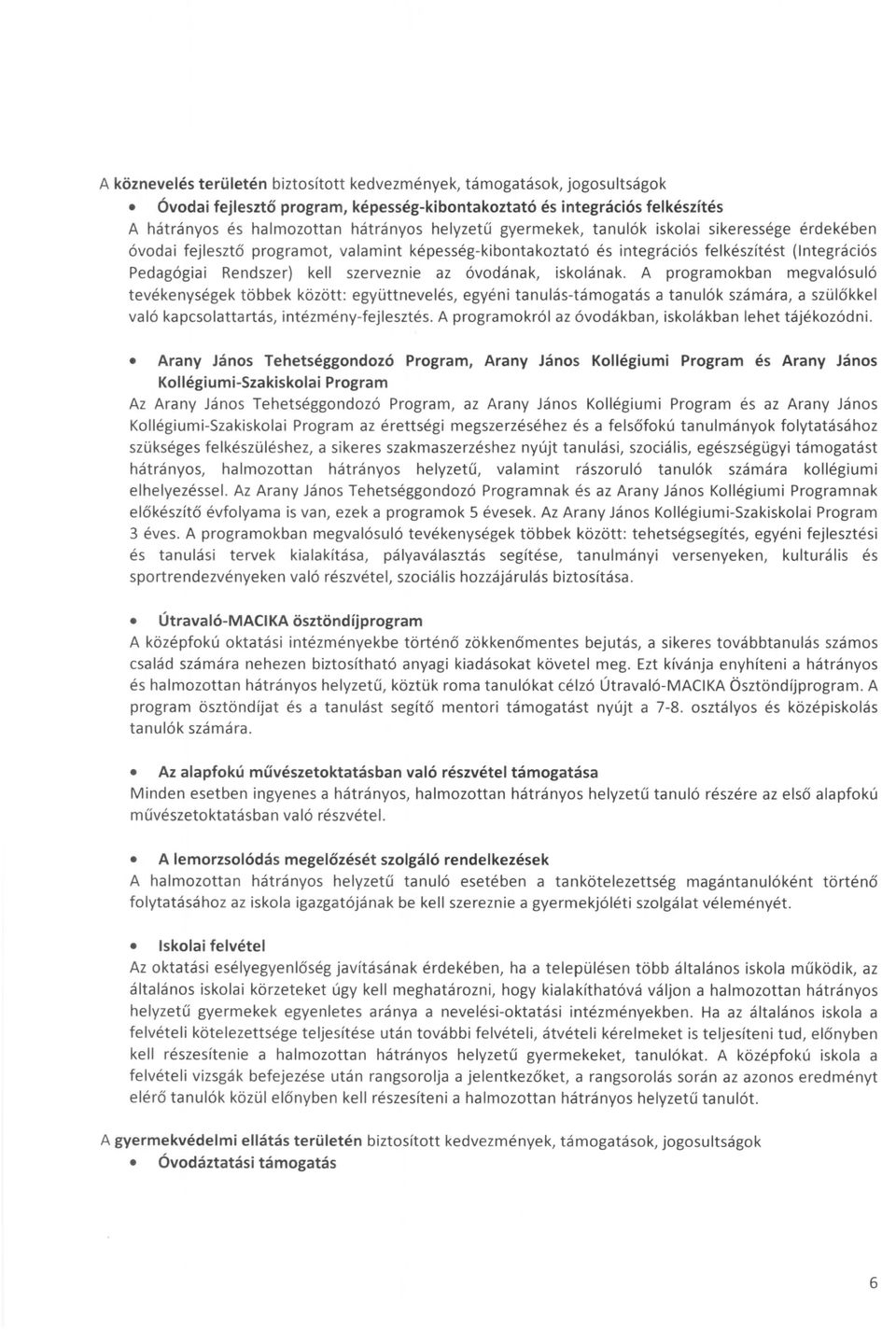 óvodának, iskolának. A programokban megvalósuló tevékenységek többek között: együttnevelés, egyéni tanulás-támogatás a tanulók számára, a szülőkkel való kapcsolattartás, intézmény-fejlesztés.