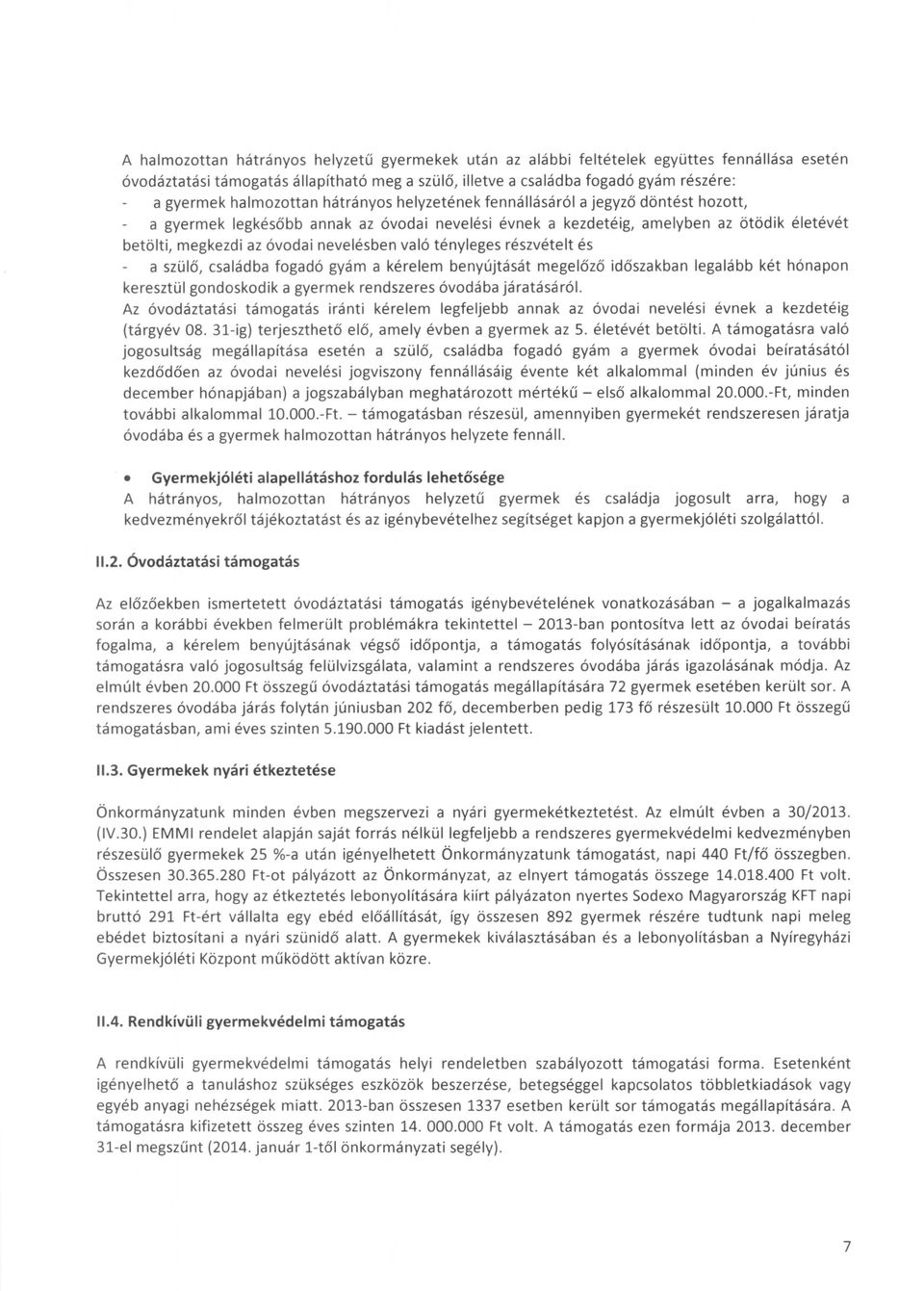 nevelésben való tényleges részvételt és a szülő, családba fogadó gyám a kérelem benyújtását megelőző időszakban legalább két hónapon keresztül gondoskodik a gyermek rendszeres óvodába járatásáról.