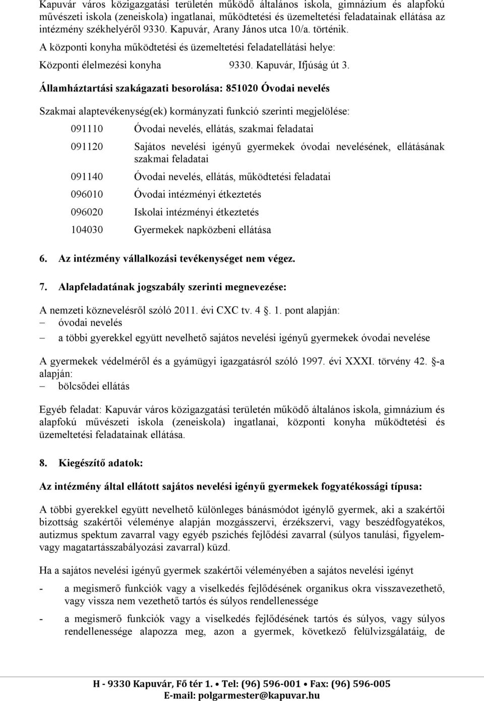 Államháztartási szakágazati besorolása: 851020 Óvodai nevelés Szakmai alaptevékenység(ek) kormányzati funkció szerinti megjelölése: 091110 Óvodai nevelés, ellátás, szakmai feladatai 091120 Sajátos